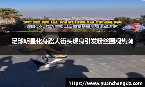 足球明星化身路人街头现身引发粉丝围观热潮